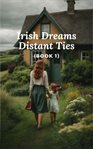 Irish Dreams, Distant Ties : Irish Dreams, Distant Ties cover image