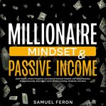 Millionaire Mindset & Passive Income : Build Wealth, Attract Prosperity, and Achieve Financial Fre cover image