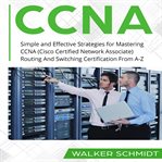 CCNA : Simple and Effective Strategies for Mastering CCNA (Cisco Certified Network Associate) Routing And S cover image