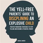 The Yell : Free Parents' Guide to Disciplining an Explosive Child cover image