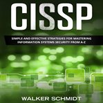 CISSP : Simple and Effective Strategies for Mastering Information Systems Security from A-Z cover image