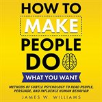 How to Make People Do What You Want cover image