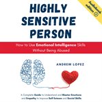 Highly sensitive person : how to use emotional intelligence skills without being abused cover image