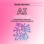 AI unveiled : a comprehensive exploration from origins to modern developments cover image