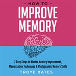How to Improve Memory : 7 Easy Steps to Master Memory Improvement, Memorization Techniques & Photo cover image