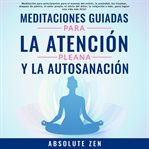 Meditaciones Guiadas Para La Atención Plena Y La Autosanación cover image