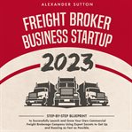 Freight Broker Business Startup 2023 cover image