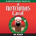 A Notchmas Carol : An Unofficial Minecraft Book cover image