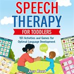 Speech Therapy for Toddlers : 151 Activities and Games for Optimal Language Development cover image