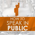 How to Speak in Public : 7 Easy Steps to Master Public Speaking, Presentation Skills, Business Storyt cover image