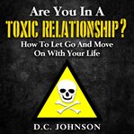 Are you in a toxic relationship? : how to let go and move on with your life cover image