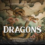 Dragons : The History of Dragon Legends and Folk Tales around the World cover image