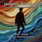 Unveiling the Layers : A Journey of Healing, Love, and Self Discovery cover image