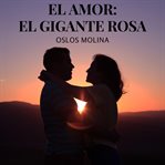 El Amor : El Gigante Rosa cover image