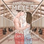 Rule #7 : You Can't Fake Date Your Brother's Best Friend cover image