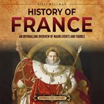 History of France : An Enthralling Overview of Major Events and Figures cover image