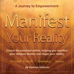 Manifest Your Reality : A Journey to Empowerment cover image