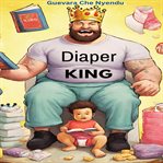Diaper King : A Husband's Ultimate Guide to Pregnancy Support and Beyond cover image