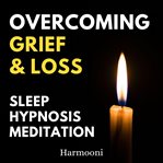 Overcoming Grief & Loss Sleep Hypnosis Meditation cover image