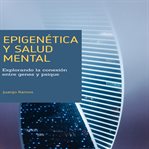 Epigenética y salud mental : explorando la conexión entre genes y psique cover image