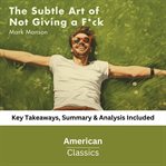 Subtle Art of Not Giving a F*ck : A Counterintuitive Approach to Living a Good Life (Book Summary) cover image