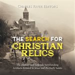 Search for Christian Relics : The History and Legends Surrounding Artifacts Related to Jesus and the cover image