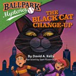 The Black Cat Change : Up. Ballpark Mysteries cover image