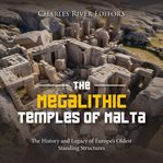 The Megalithic Temples of Malta : The History and Legacy of Europe's Oldest Standing Structures cover image