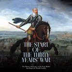 Start of the Thirty Years' War : The History and Legacy of the Early Battles that Began the Deadly Co cover image