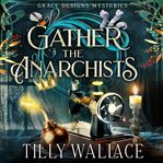 Gather the anarchists. Grace designs mysteries cover image