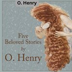 O. Henry : Five Beloved Stories by O. Henry cover image