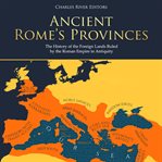 Ancient Rome's provinces : the history of the foreign lands ruled by the roman empire in antiquity cover image