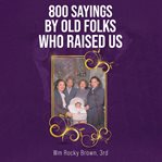 800 sayings by old folks who raised us cover image