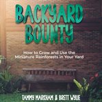Backyard bounty : how to grow and use the miniature rainforests in your yard cover image