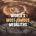 World's Most Famous Megaliths : The History of Göbekli Tepe, Stonehenge, and the Megalithic Temples o cover image
