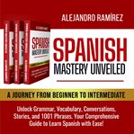 Spanish Mastery Unveiled : A Journey From Beginner to Intermediate cover image