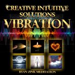 Creative Intuitive Solutions Vibration Ryan Zink Meditation cover image
