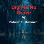 Dig Me No Grave cover image