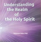 Understanding the Realm of the Holy Spirit cover image