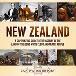 New Zealand : A Captivating Guide to the History of the Land of the Long White Cloud and Māori People cover image