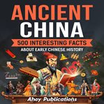 Ancient China : 500 interesting facts about early Chinese history cover image