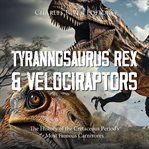 Tyrannosaurus Rex and Velociraptors : The History of the Cretaceous Period's Most Famous Carnivores cover image