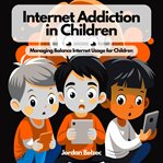 Internet Addiction in Children : Depression and Addiction in Children cover image