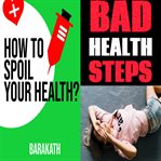 How to Spoil Your Health? Bad Health Steps cover image
