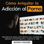 Cómo aniquilar la adicción al porno cover image