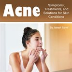 Acne : symptoms, treatments, and solutions for skin conditions cover image