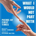 What I Would Not Part With : Poems of First Times cover image