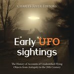 Early UFO Sightings : The History of Accounts of Unidentified Flying Objects From Antiquity to the 20 cover image