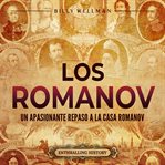 Los Romanov : Un apasionante repaso a la Casa Romanov cover image