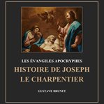 Les évangiles apocryphes : Histoire de joseph le charpentier cover image